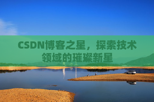 CSDN博客之星，探索技术领域的璀璨新星